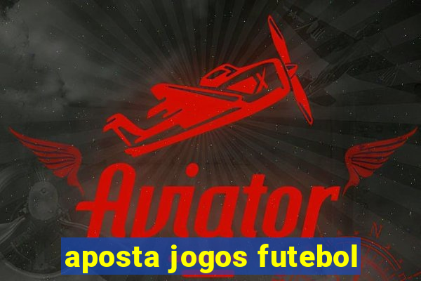 aposta jogos futebol