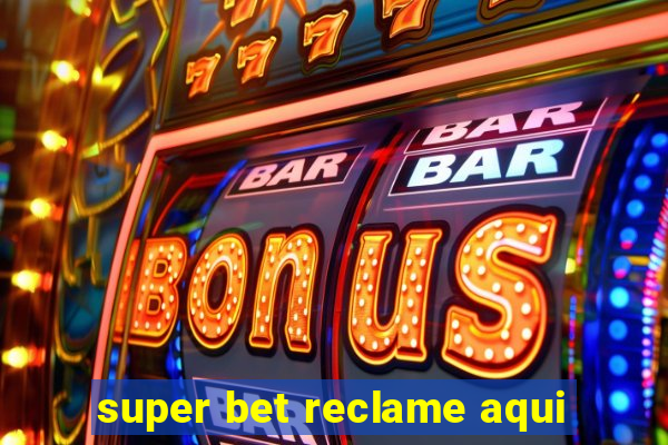 super bet reclame aqui