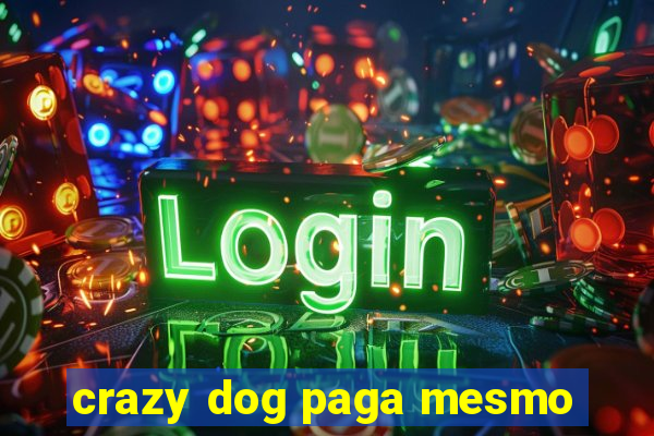 crazy dog paga mesmo