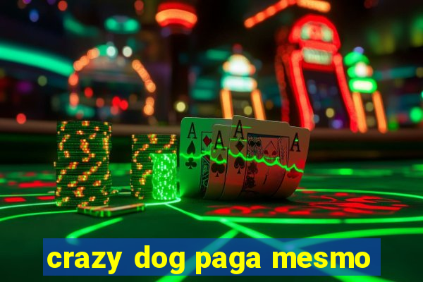 crazy dog paga mesmo