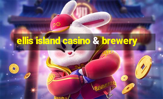 ellis island casino & brewery