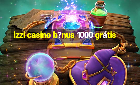 izzi casino b?nus 1000 grátis