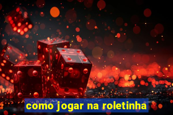 como jogar na roletinha