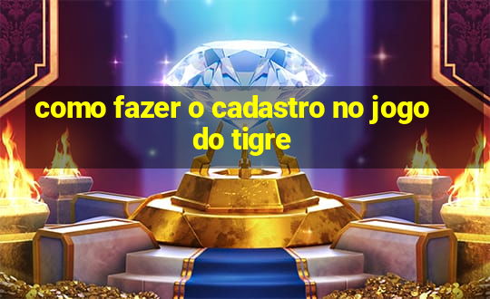 como fazer o cadastro no jogo do tigre