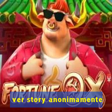 ver story anonimamente