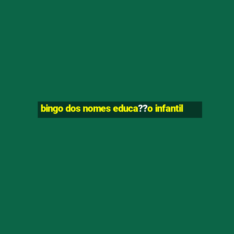 bingo dos nomes educa??o infantil