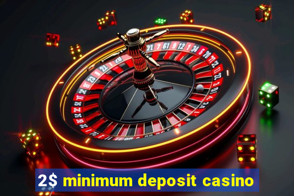 2$ minimum deposit casino