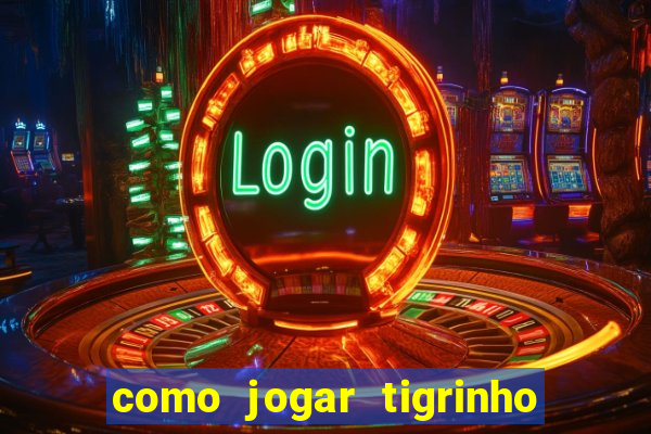 como jogar tigrinho pela primeira vez