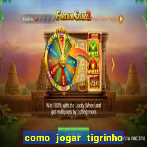 como jogar tigrinho pela primeira vez