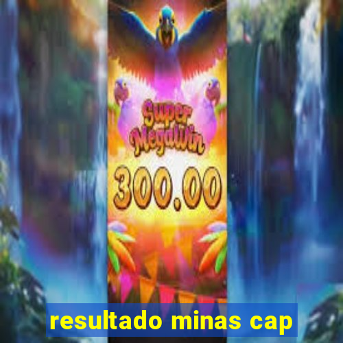 resultado minas cap