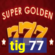 tig 77