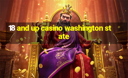 18 and up casino washington state