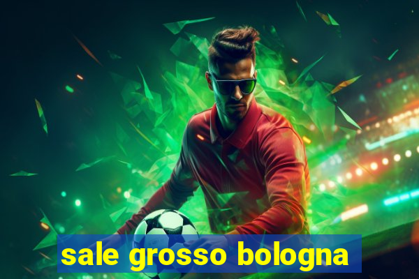 sale grosso bologna