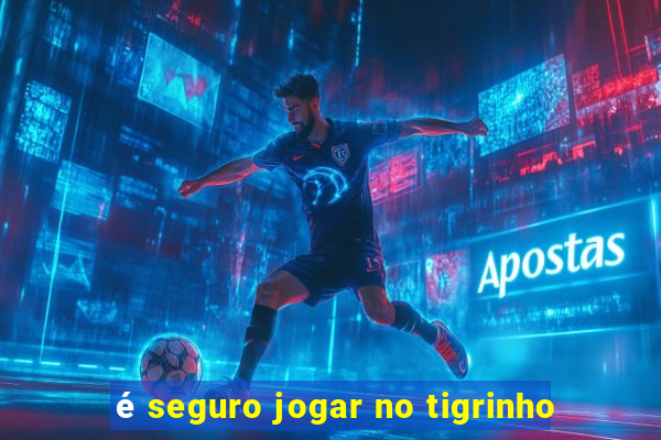 é seguro jogar no tigrinho