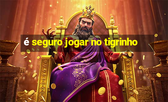 é seguro jogar no tigrinho