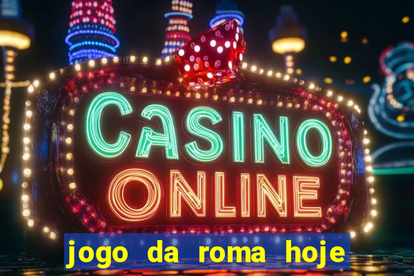 jogo da roma hoje onde assistir