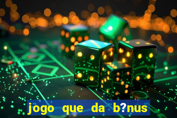 jogo que da b?nus de boas-vindas