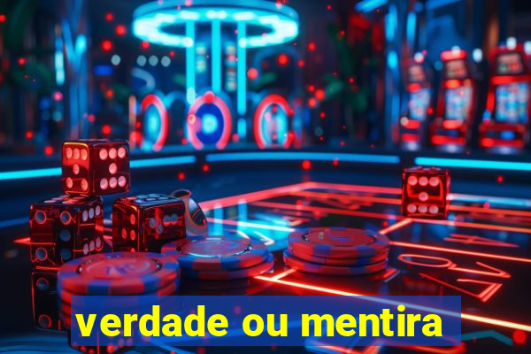 verdade ou mentira