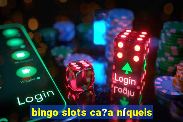 bingo slots ca?a níqueis