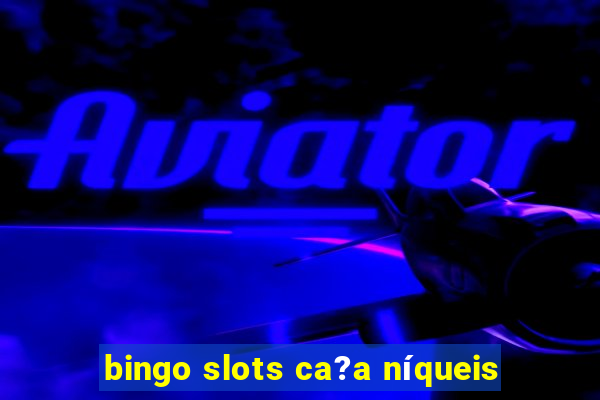 bingo slots ca?a níqueis