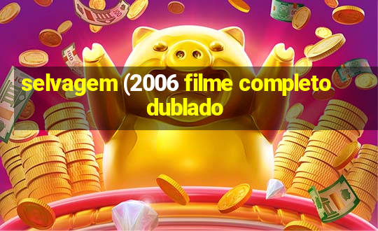 selvagem (2006 filme completo dublado