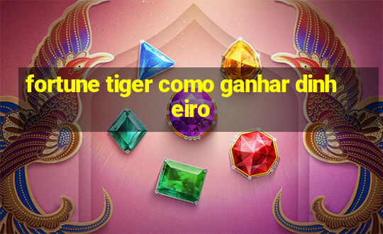 fortune tiger como ganhar dinheiro