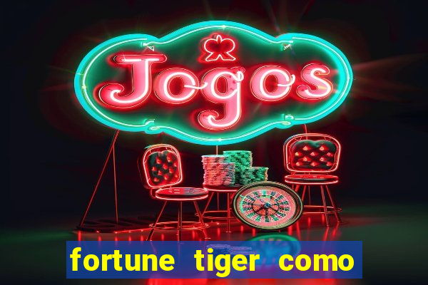 fortune tiger como ganhar dinheiro