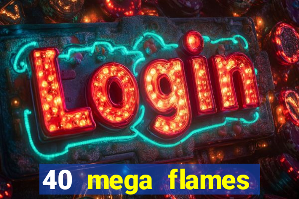 40 mega flames slot online