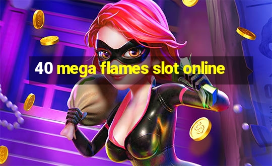 40 mega flames slot online