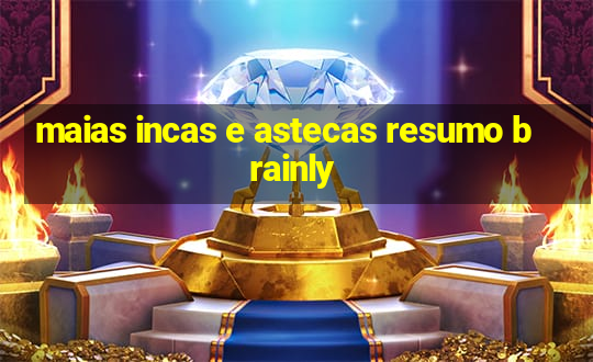 maias incas e astecas resumo brainly