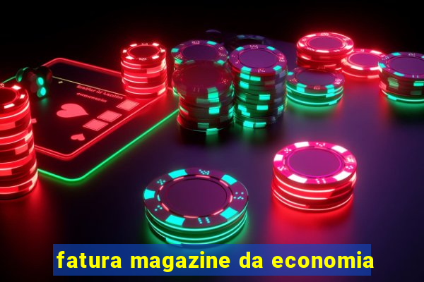 fatura magazine da economia