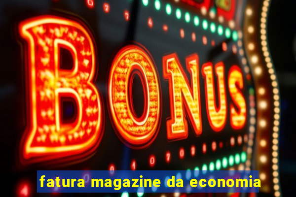 fatura magazine da economia