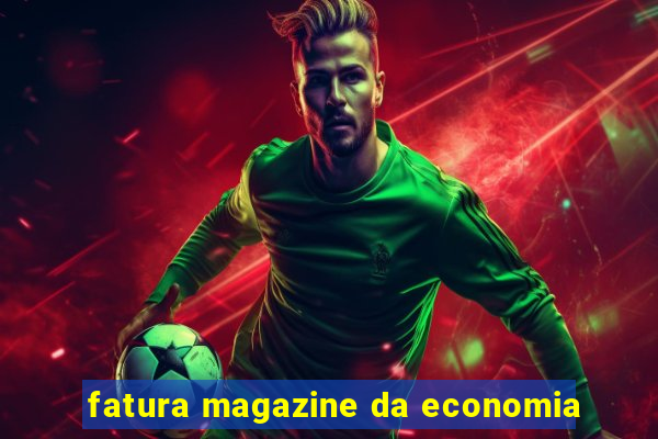 fatura magazine da economia