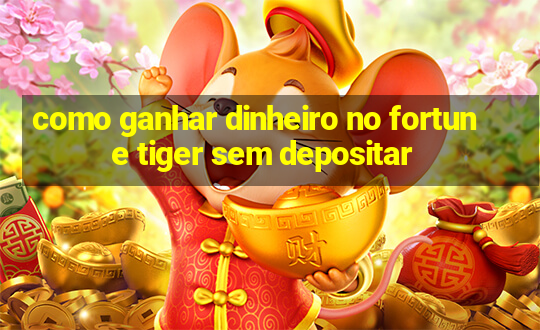 como ganhar dinheiro no fortune tiger sem depositar