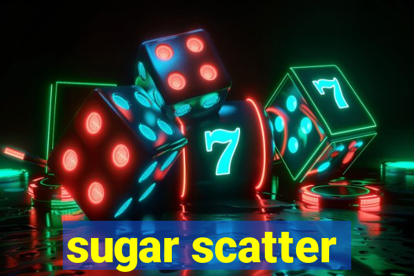 sugar scatter