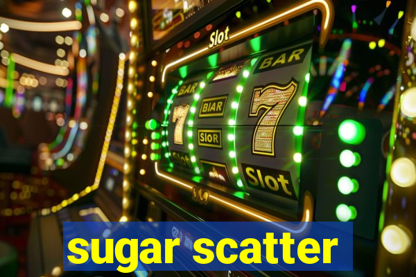 sugar scatter