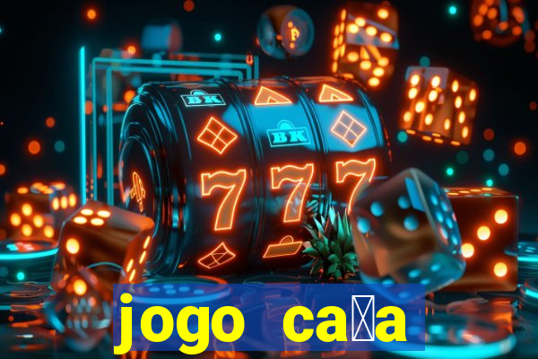 jogo ca莽a n铆queis que paga dinheiro real