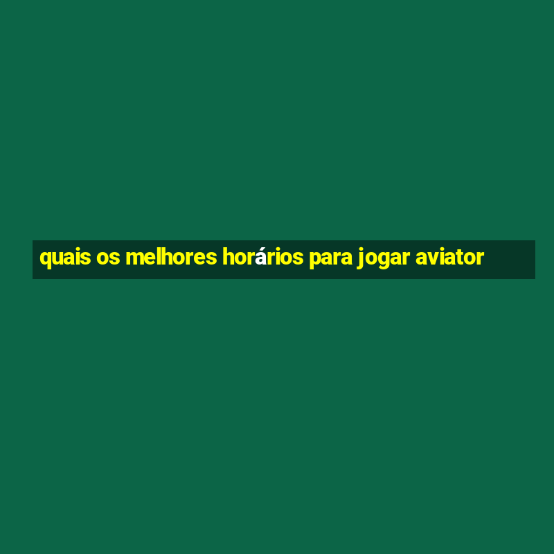 quais os melhores horários para jogar aviator