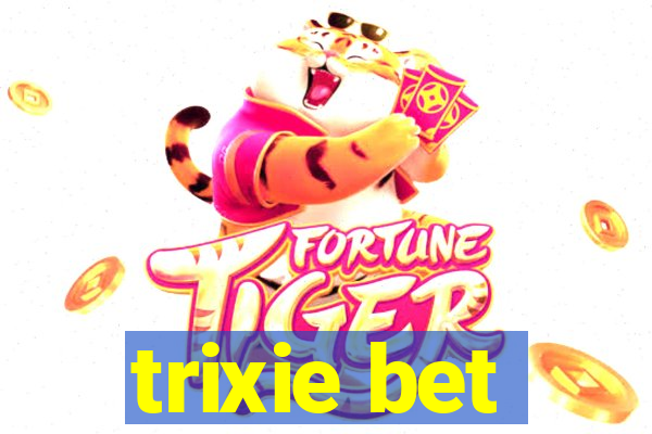 trixie bet