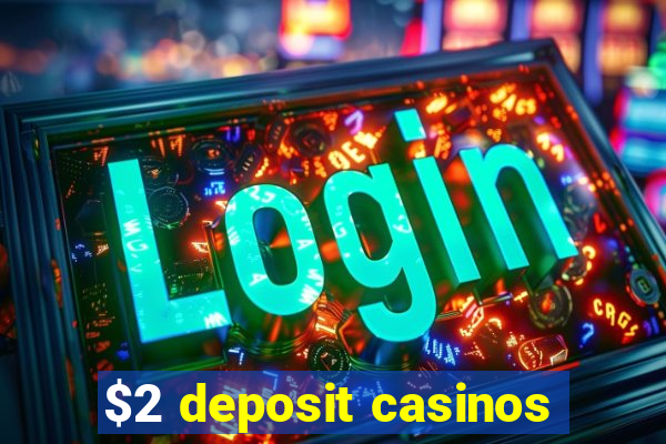 $2 deposit casinos