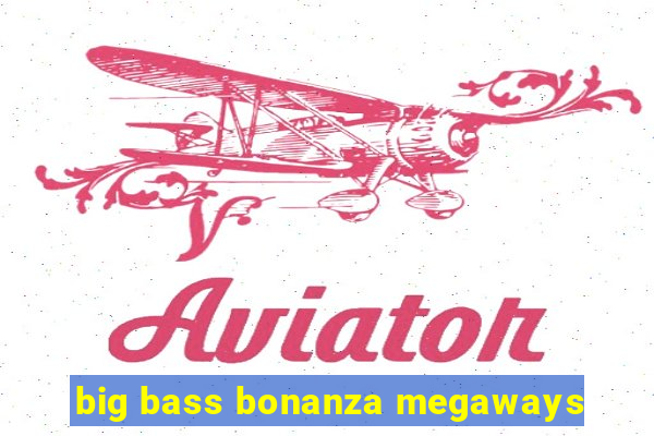 big bass bonanza megaways