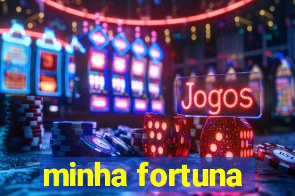 minha fortuna