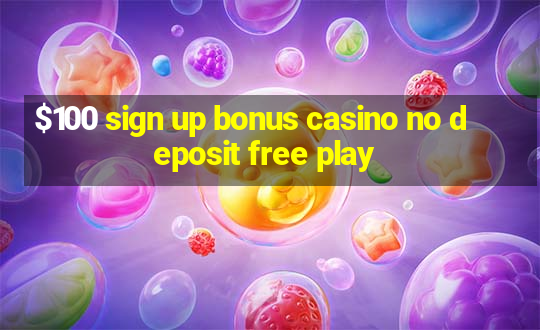 $100 sign up bonus casino no deposit free play