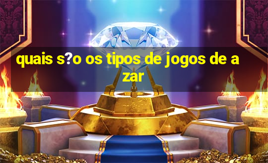 quais s?o os tipos de jogos de azar