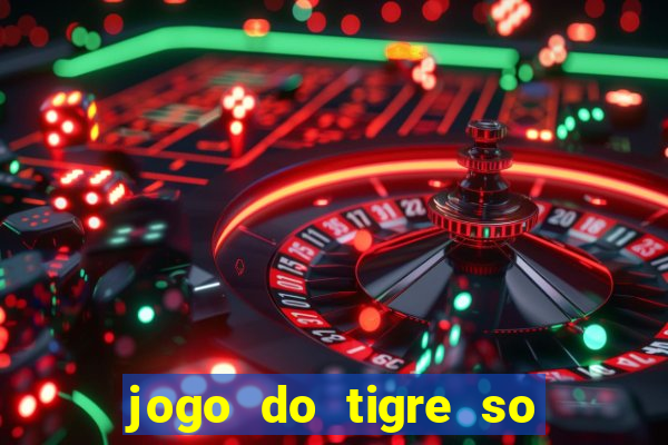 jogo do tigre so para brincar