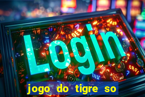 jogo do tigre so para brincar