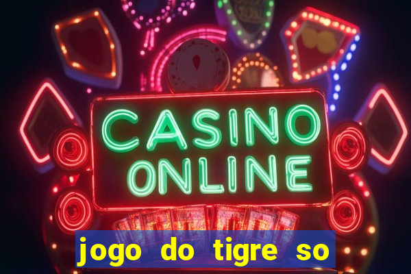 jogo do tigre so para brincar