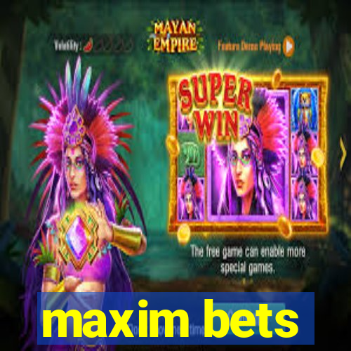 maxim bets