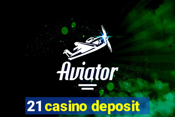 21 casino deposit