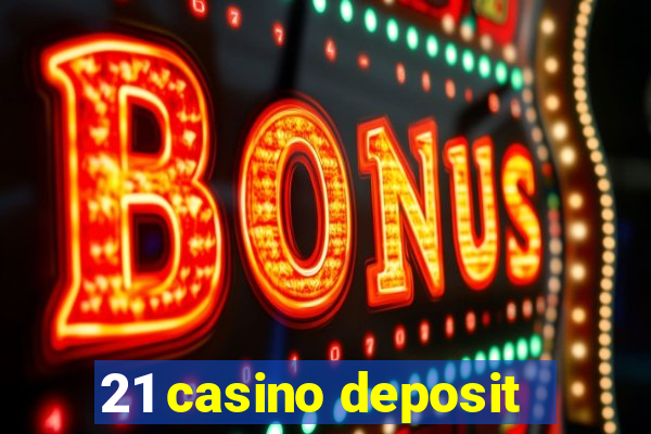 21 casino deposit